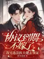 协议到期不嫁了，我另选法医大佬去领证